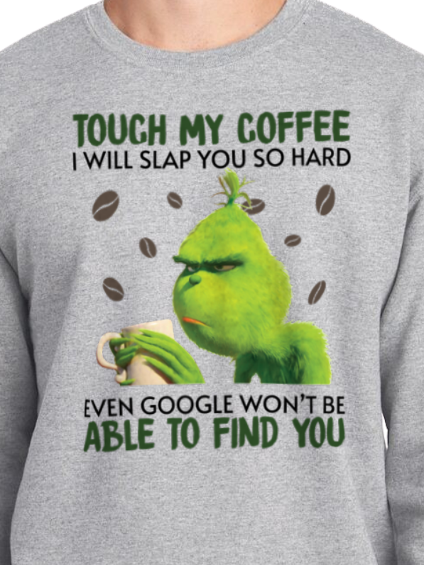 Touch my coffee I will slap you so hard even google wont be able to find you